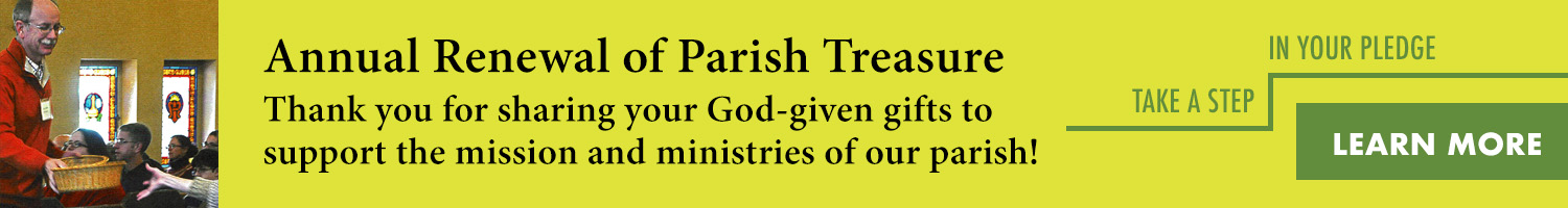 Annual Renewal of Parish Treasure. Thank you for sharing your God-given gifts to support the mission and ministries of our parish! Learn more.